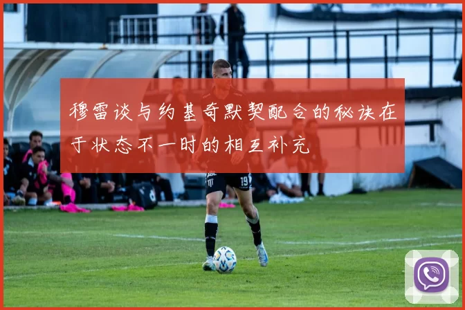 穆雷谈与约基奇默契配合的秘诀在于状态不一时的相互补充